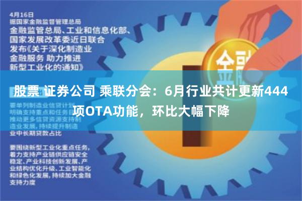 股票 证券公司 乘联分会：6月行业共计更新444项OTA功能，环比大幅下降