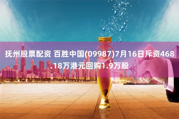 抚州股票配资 百胜中国(09987)7月16日斥资468.18万港元回购1.9万股